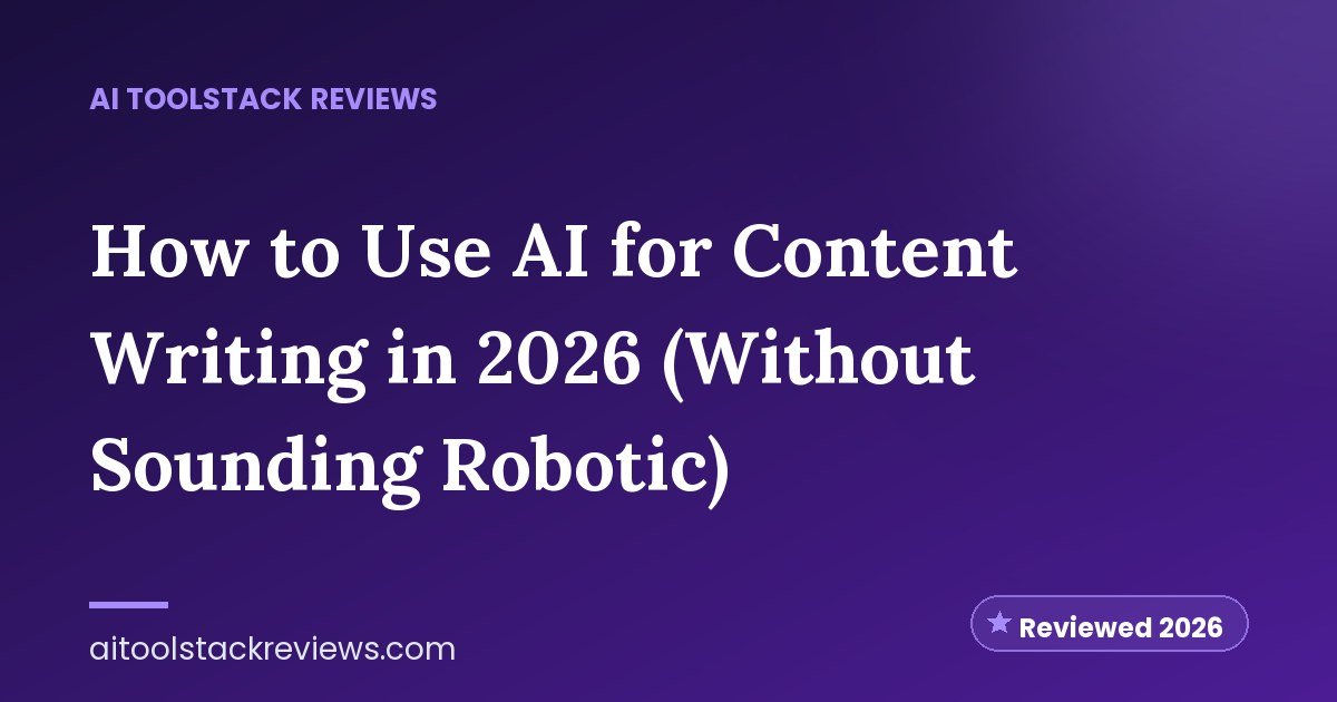 How to Use AI for Content Writing in 2026 (Without Sounding Robotic)